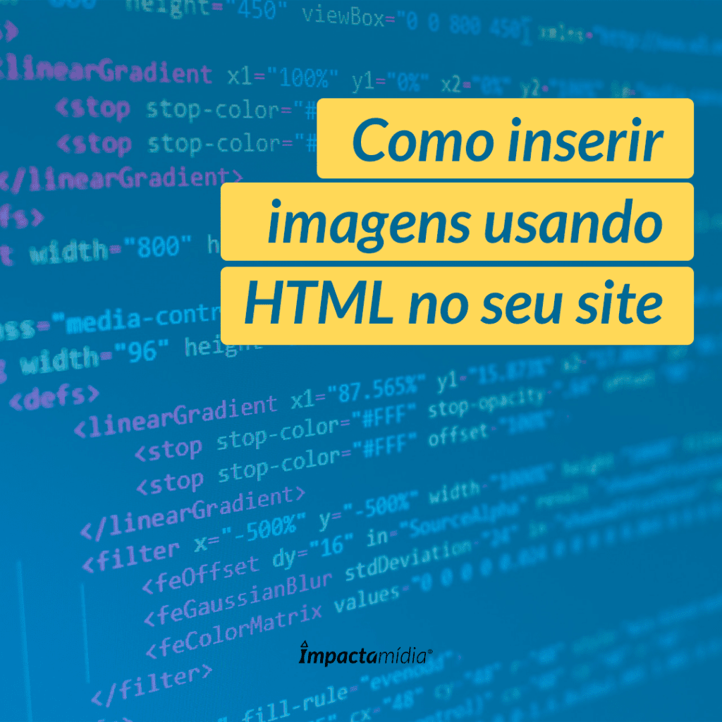 Como inserir imagem usando HTML no seu site - Blog da Impactamídia -  Explorando o Universo de Design, Internet, Comunicação e Tecnologia